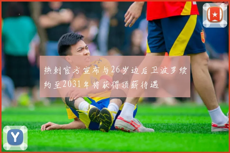 热刺官方宣布与26岁边后卫波罗续约至2031年将获得顶薪待遇