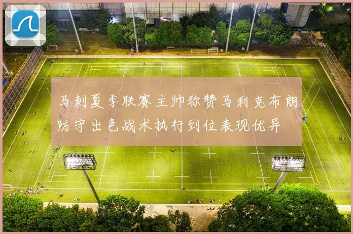 马刺夏季联赛主帅称赞马利克布朗防守出色战术执行到位表现优异