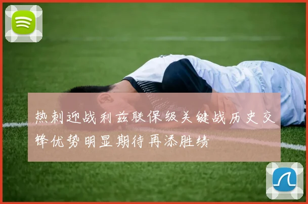 热刺迎战利兹联保级关键战历史交锋优势明显期待再添胜绩