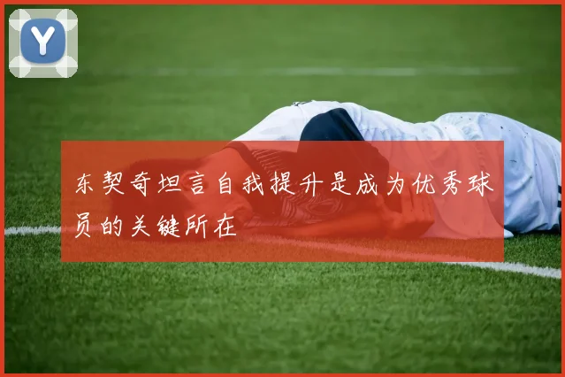 东契奇坦言自我提升是成为优秀球员的关键所在